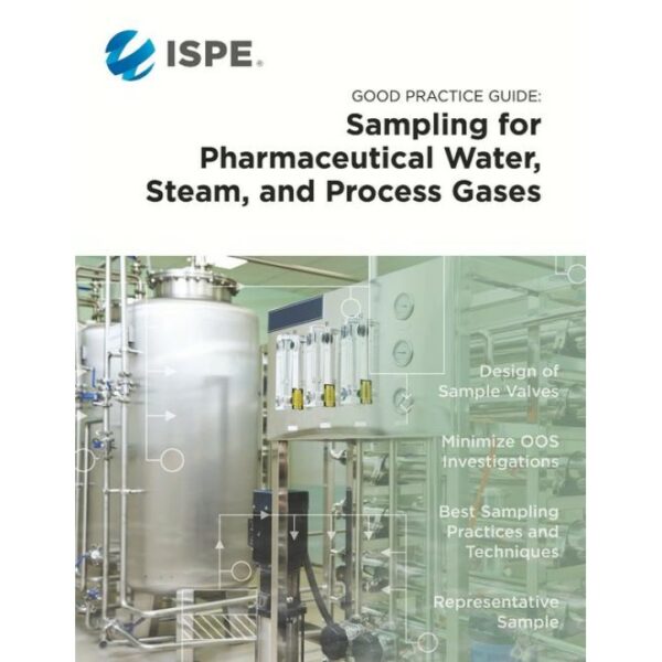 ISPE Good Practice Guide: Sampling for Pharmaceutical Water, Steam, and Process Gases