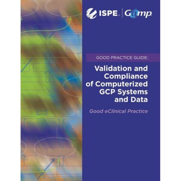 ISPE GAMP Good Practice Guide: Computerized GCP Systems &amp; Data