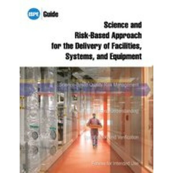 ISPE Guide: Science and Risk-Based Approach for the Delivery of Facilities, Systems, and Equipment