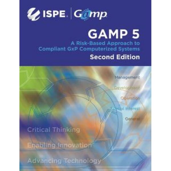 ISPE GAMP 5: A Risk-Based Approach to Compliant GxP Computerized Systems, Second Edition