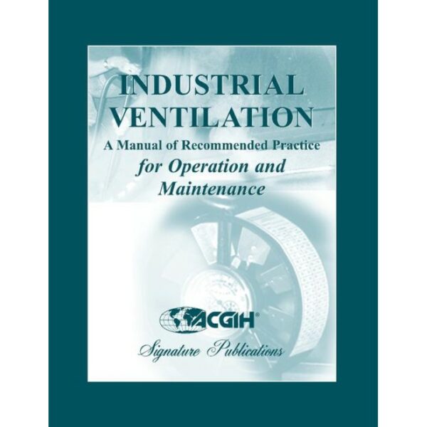 Industrial Ventilation: A Manual of Recommended Practice for Operation and Maintenance