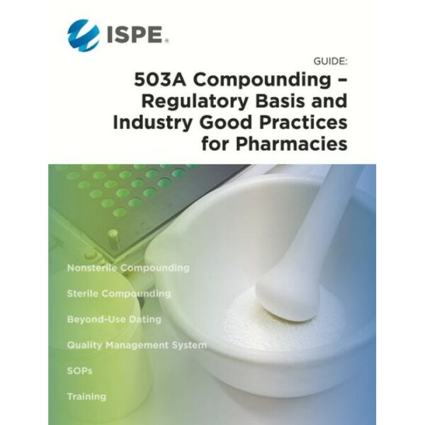 ISPE Guide: 503A Compounding - Regulatory Basis and Industry Good Practices for Pharmacies