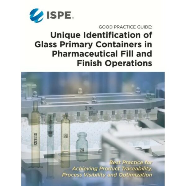 ISPE Good Practice Guide: Unique Identification of Glass Primary Containers in Pharmaceutical Fill and Finish Operations