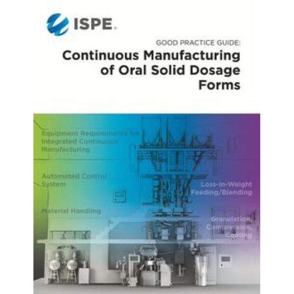 ISPE Good Practice Guide: Continuous Manufacturing of Oral Solid Dosage Forms