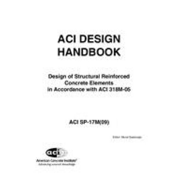 ACI Design Handbook: Design of Structural Reinforced Concrete Elements in Accordance with ACI 318M-05