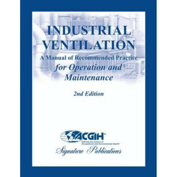 Industrial Ventilation: A Manual of Recommended Practice for Operation and Maintenance, 2nd Edition