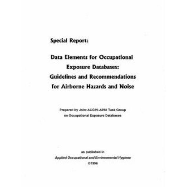 Data Elements for Occupational Exposure Databases: Guidelines and Recommendations for Airborne Hazards and Noise