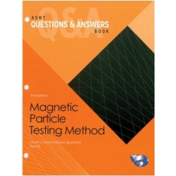 ASNT Questions &amp; Answers Book: Magnetic Particle Testing (MT) Method, Third Edition