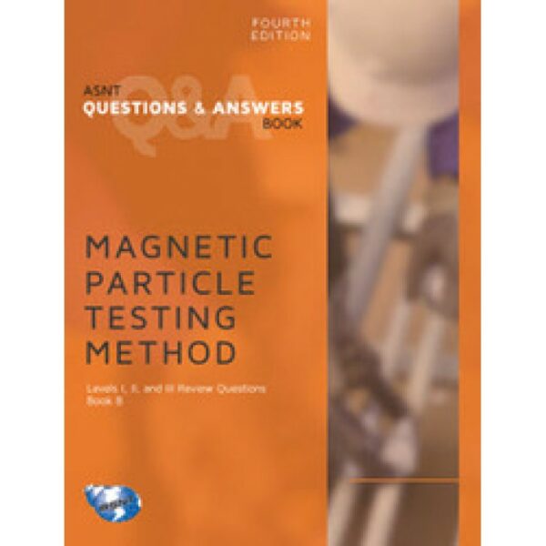 ASNT Questions &amp; Answers Book: Magnetic Particle Testing (MT), 4th ed.