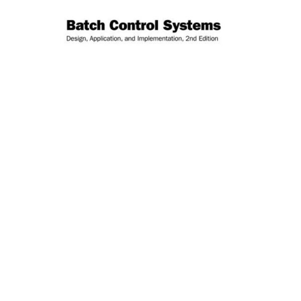 Batch Control Systems - Design, Application, and Implementation